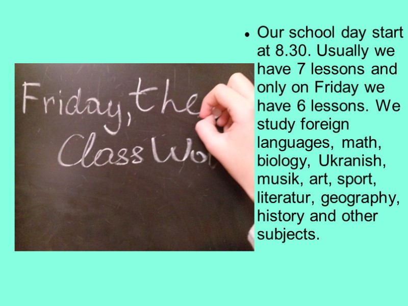 Our school day start at 8.30. Usually we have 7 lessons and only on